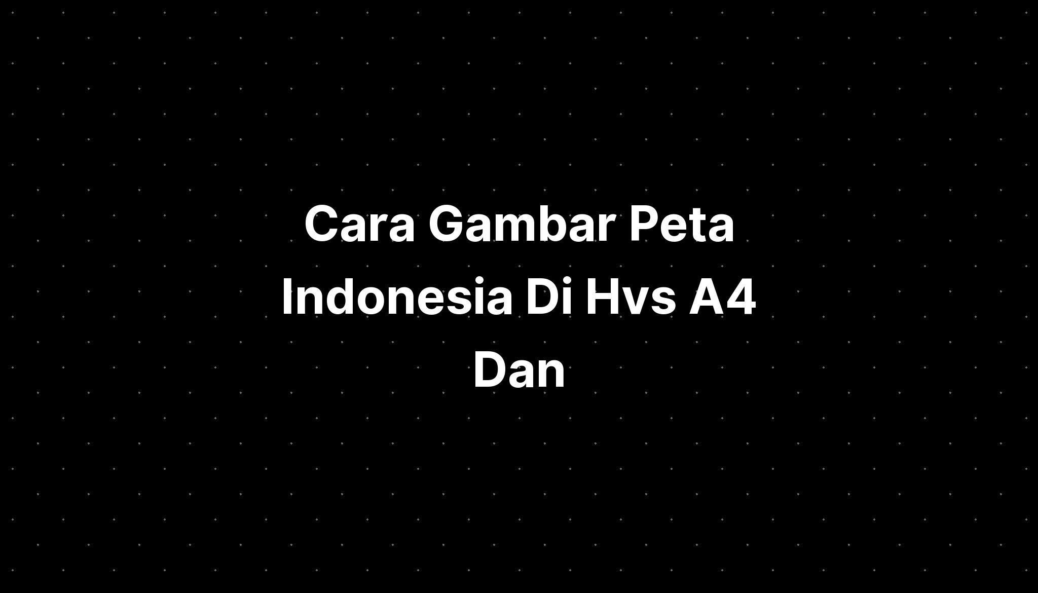 Cara Gambar Peta Indonesia Di Hvs A4 Dan - IMAGESEE